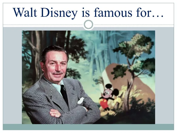Walt Disney is famous for…