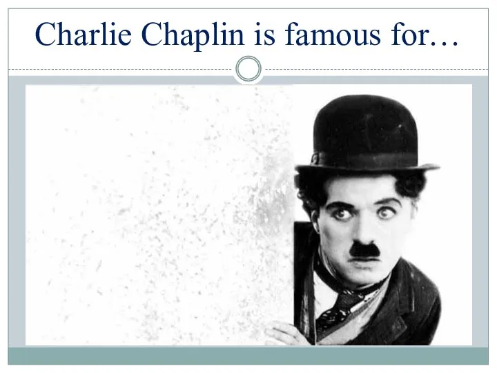 Charlie Chaplin is famous for…