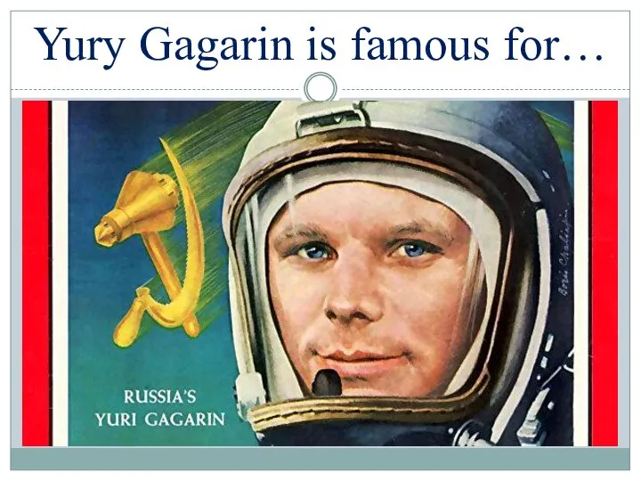 Yury Gagarin is famous for…