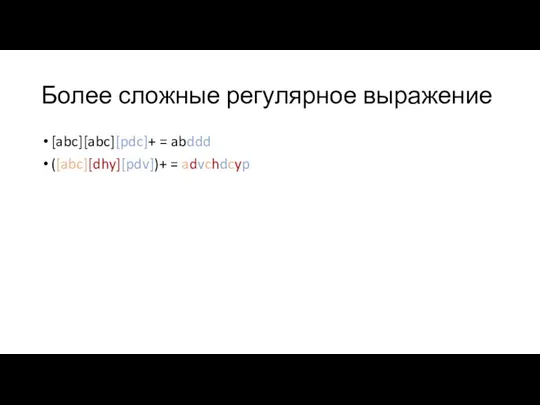 Более сложные регулярное выражение [abc][abc][pdc]+ = abddd ([abc][dhy][pdv])+ = advchdcyp