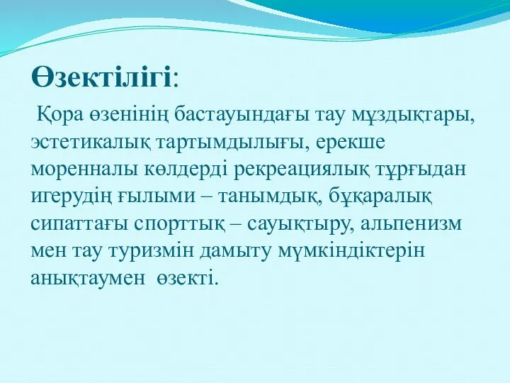 Өзектілігі: Қора өзенінің бастауындағы тау мұздықтары, эстетикалық тартымдылығы, ерекше моренналы көлдерді рекреациялық