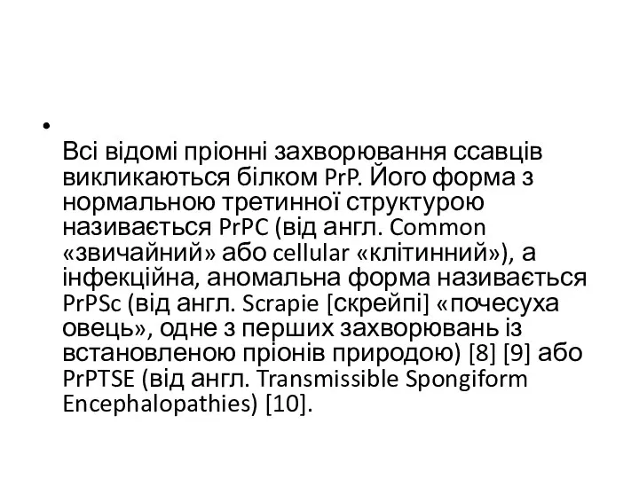 Всі відомі пріонні захворювання ссавців викликаються білком PrP. Його форма з нормальною