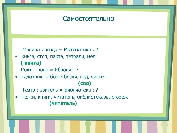 Самостоятельно Малина : ягода = Математика : ? книга, стол, парта, тетради,