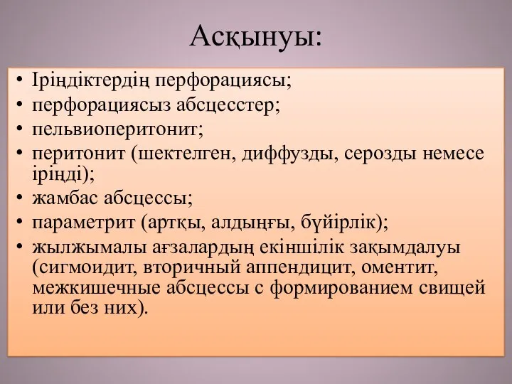 Асқынуы: Іріңдіктердің перфорациясы; перфорациясыз абсцесстер; пельвиоперитонит; перитонит (шектелген, диффузды, серозды немесе іріңді);