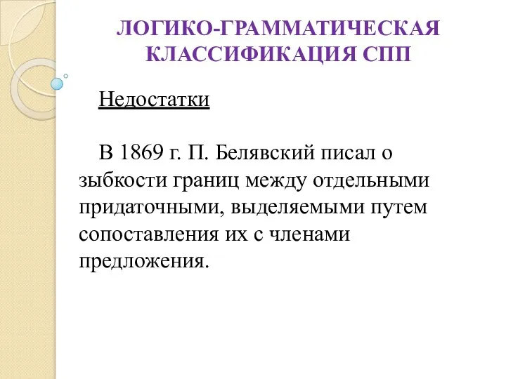 ЛОГИКО-ГРАММАТИЧЕСКАЯ КЛАССИФИКАЦИЯ СПП Недостатки В 1869 г. П. Белявский писал о зыбкости