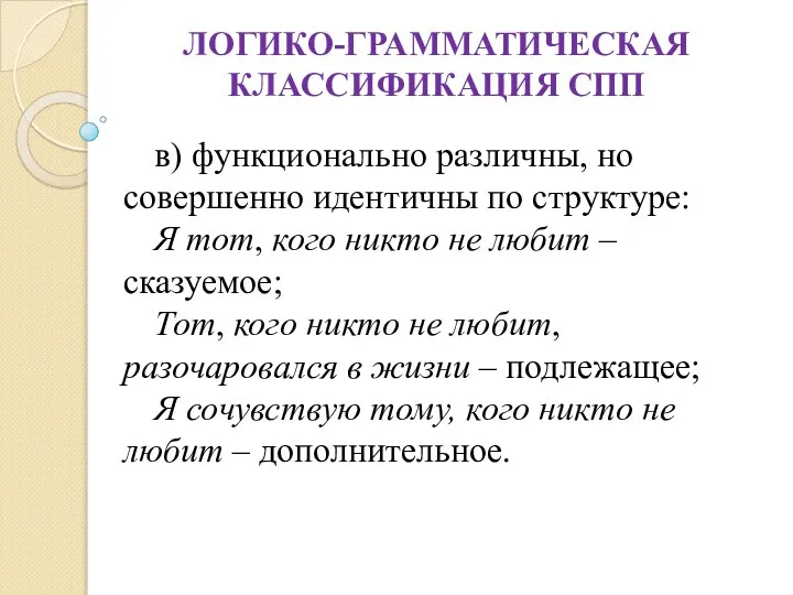 ЛОГИКО-ГРАММАТИЧЕСКАЯ КЛАССИФИКАЦИЯ СПП в) функционально различны, но совершенно идентичны по структуре: Я