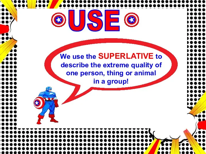 USE We use the SUPERLATIVE to describe the extreme quality of one