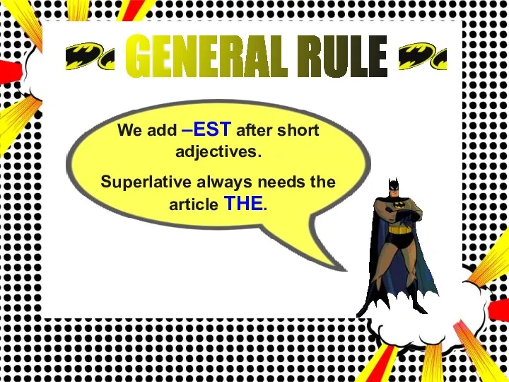 GENERAL RULE We add –EST after short adjectives. Superlative always needs the article THE.