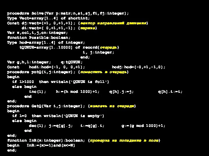 procedure Solve(Var p:matr;n,si,sj,fi,fj:integer); Type Vect=array[1..4] of shortint; Const dj:vect=(+1, 0,+1,+1); {вектор направлений