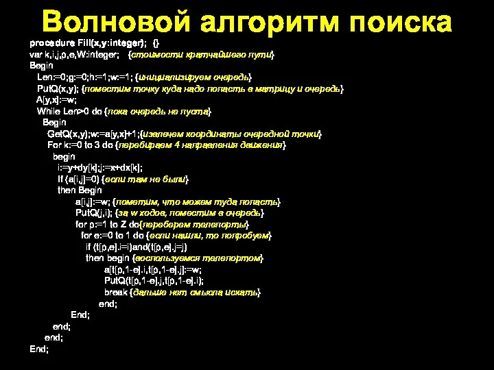 Волновой алгоритм поиска procedure Fill(x,y:integer); {} var k,i,j,p,e,W:integer; {стоимости кратчайшего пути} Begin