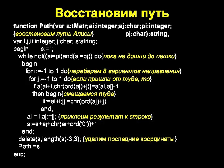 Восстановим путь function Path(var a:tMatr;ai:integer;aj:char;pi:integer; {восстановим путь Алисы} pj:char):string; var I,j,ii:integer;jj:char; s:string;