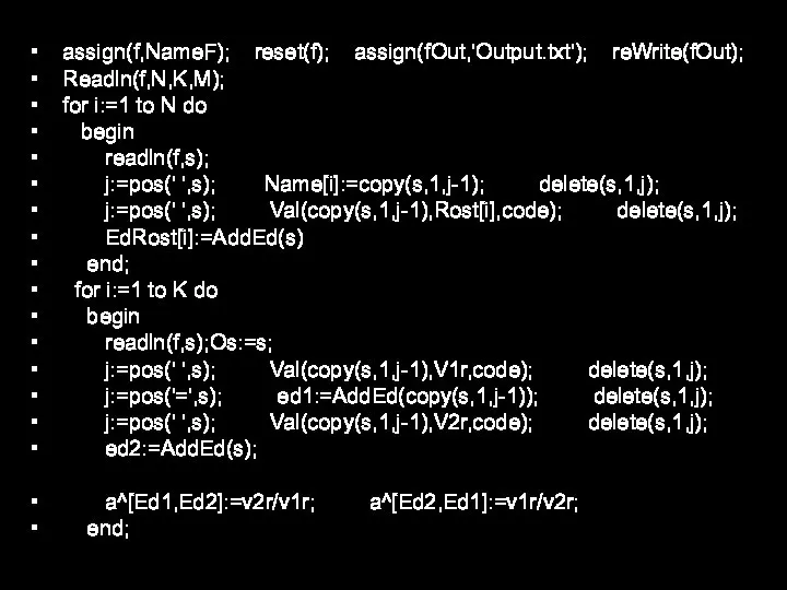 assign(f,NameF); reset(f); assign(fOut,'Output.txt'); reWrite(fOut); Readln(f,N,K,M); for i:=1 to N do begin readln(f,s);