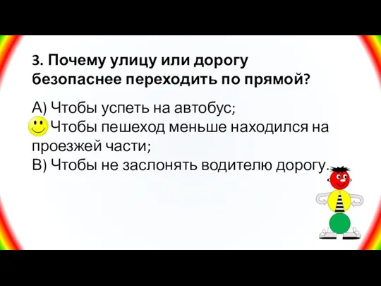 3. Почему улицу или дорогу безопаснее переходить по прямой? А) Чтобы успеть