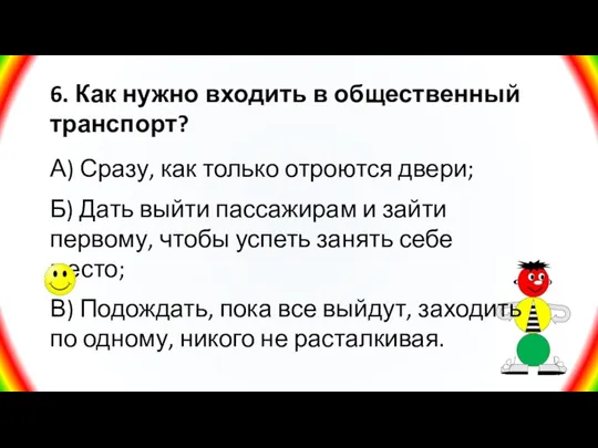 6. Как нужно входить в общественный транспорт? А) Сразу, как только отроются