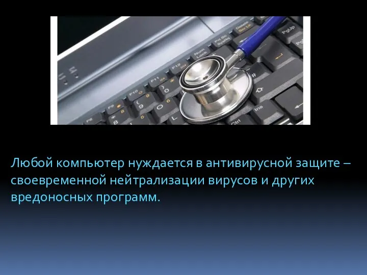 Любой компьютер нуждается в антивирусной защите – своевременной нейтрализации вирусов и других вредоносных программ.