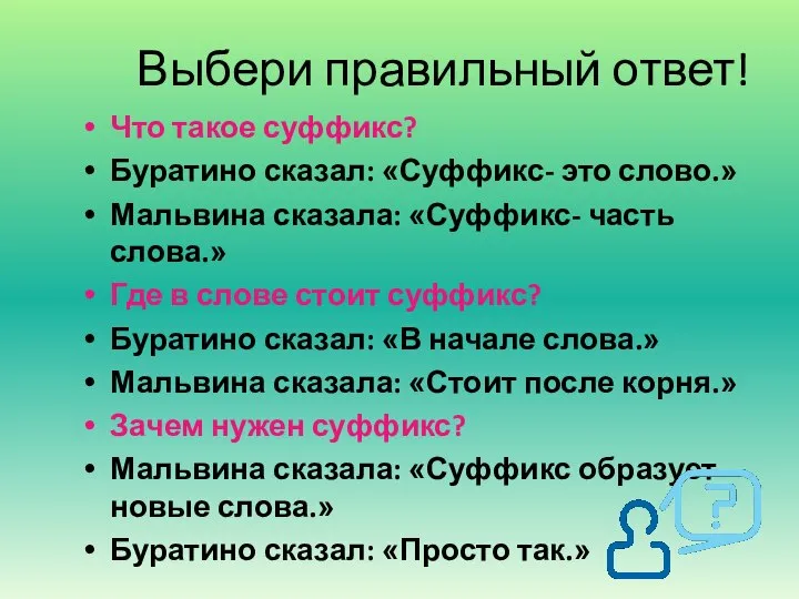 Выбери правильный ответ! Что такое суффикс? Буратино сказал: «Суффикс- это слово.» Мальвина