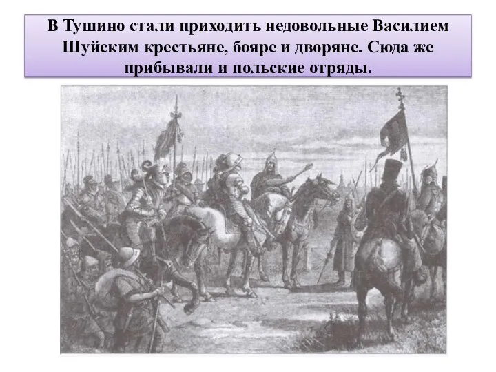 В Тушино стали приходить недовольные Василием Шуйским крестьяне, бояре и дворяне. Сюда