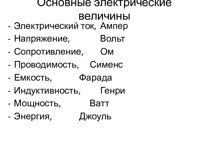 Основные электрические величины Электрический ток, Ампер Напряжение, Вольт Сопротивление, Ом Проводимость, Сименс