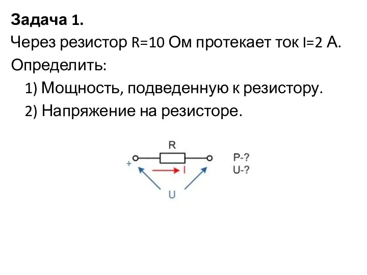 Задача 1. Через резистор R=10 Ом протекает ток I=2 А. Определить: 1)