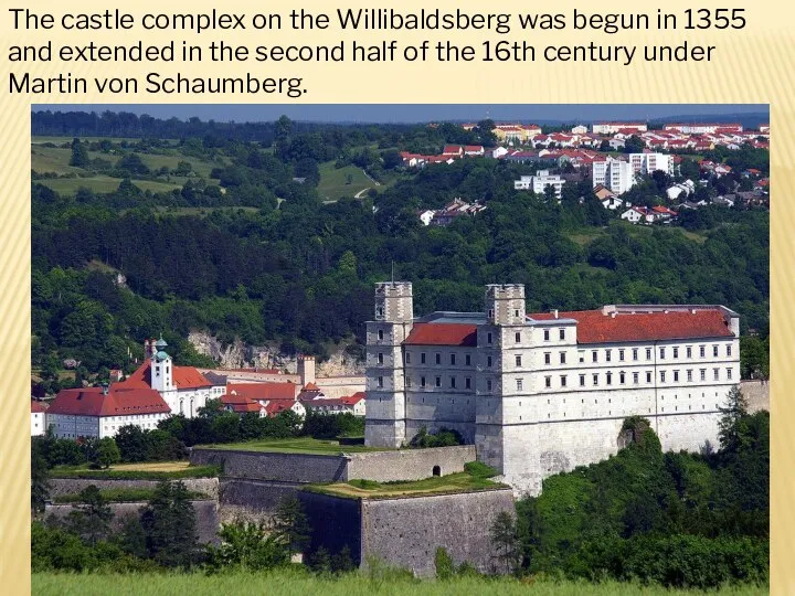 The castle complex on the Willibaldsberg was begun in 1355 and extended