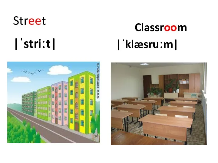 Street |ˈstriːt| Classroom |ˈklæsruːm|