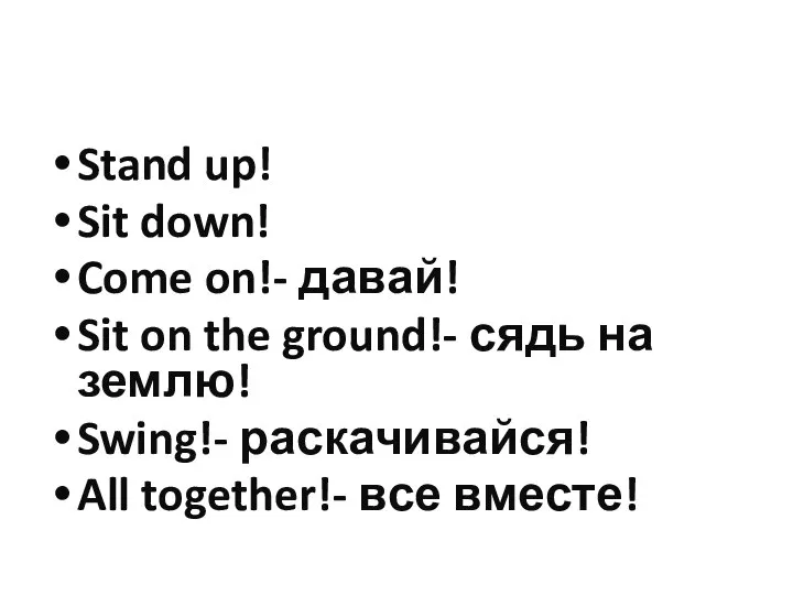 Stand up! Sit down! Come on!- давай! Sit on the ground!- сядь
