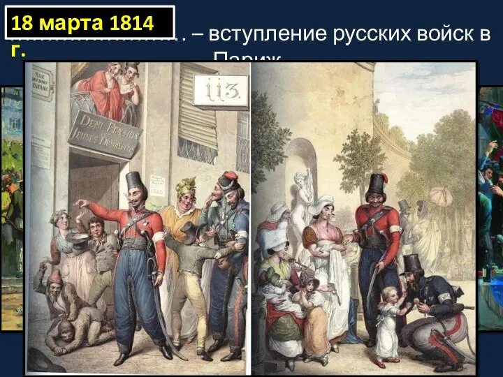 …………………… – вступление русских войск в Париж. 18 марта 1814 г.