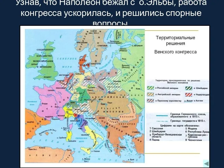 Узнав, что Наполеон бежал с о.Эльбы, работа конгресса ускорилась, и решились спорные вопросы.