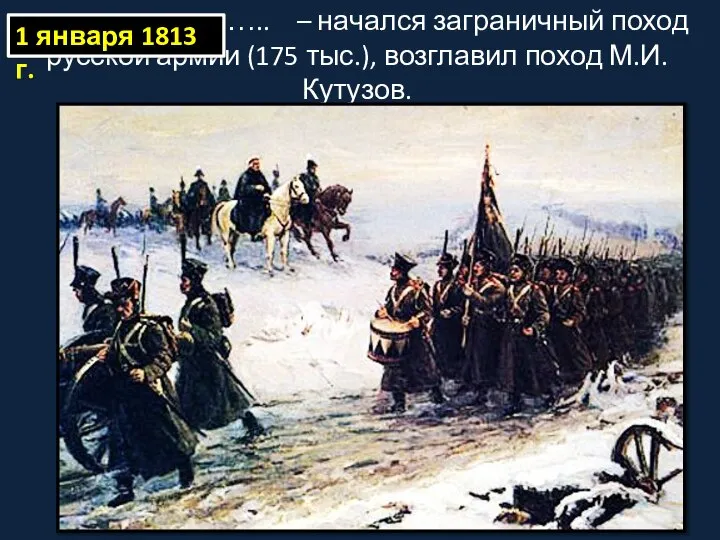 …………………….. – начался заграничный поход русской армии (175 тыс.), возглавил поход М.И.