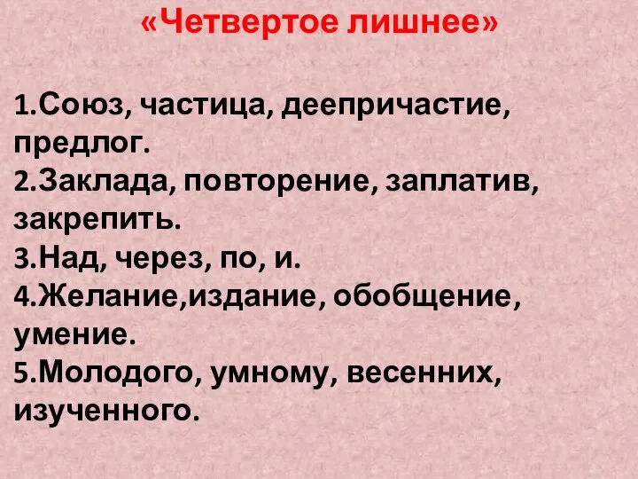 «Четвертое лишнее» 1.Союз, частица, деепричастие, предлог. 2.Заклада, повторение, заплатив, закрепить. 3.Над, через,