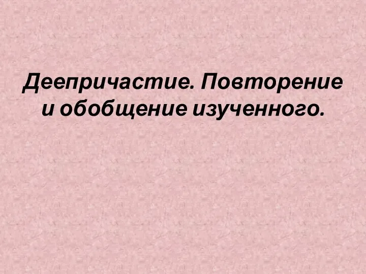 Деепричастие. Повторение и обобщение изученного.