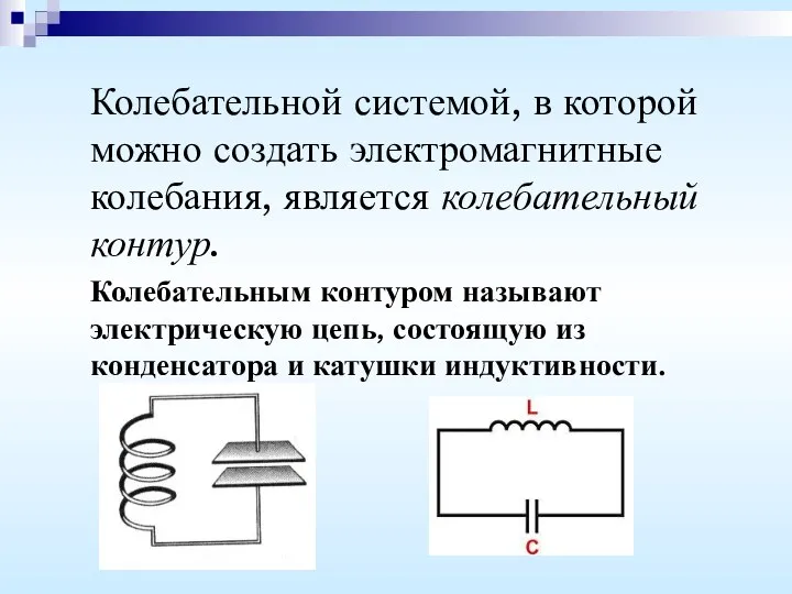 Колебательной системой, в которой можно создать электромагнитные колебания, является колебательный контур. Колебательным