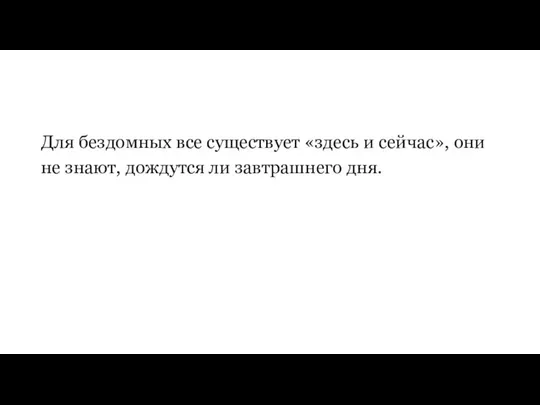 Для бездомных все существует «здесь и сейчас», они не знают, дождутся ли завтрашнего дня.