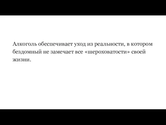 Алкоголь обеспечивает уход из реальности, в котором бездомный не замечает все «шероховатости» своей жизни.