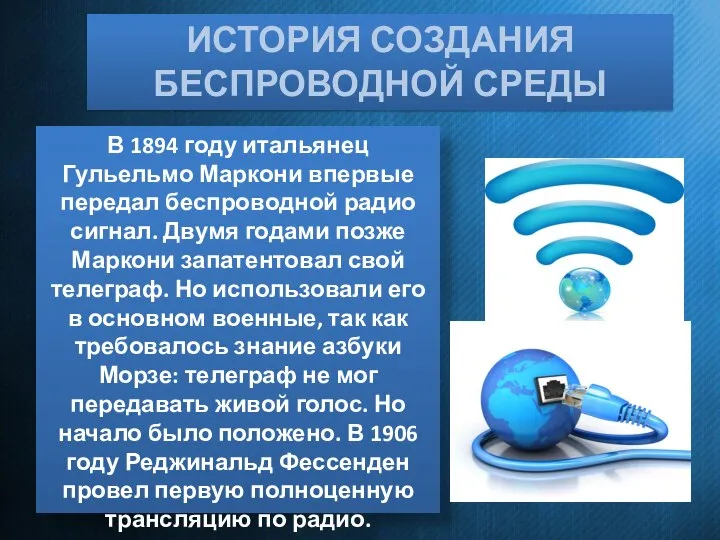 ИСТОРИЯ СОЗДАНИЯ БЕСПРОВОДНОЙ СРЕДЫ В 1894 году итальянец Гульельмо Маркони впервые передал