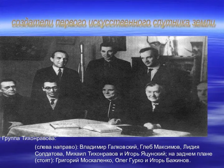 создатели первого искусственного спутника земли Группа Тихонравова: (слева направо): Владимир Галковский, Глеб