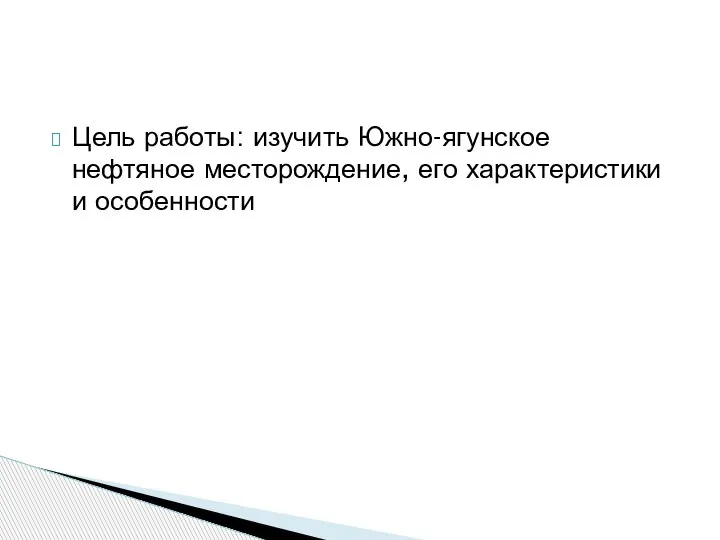 Цель работы: изучить Южно-ягунское нефтяное месторождение, его характеристики и особенности