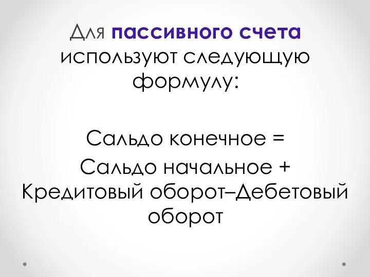 Для пассивного счета используют следующую формулу: Сальдо конечное = Сальдо начальное + Кредитовый оборот–Дебетовый оборот