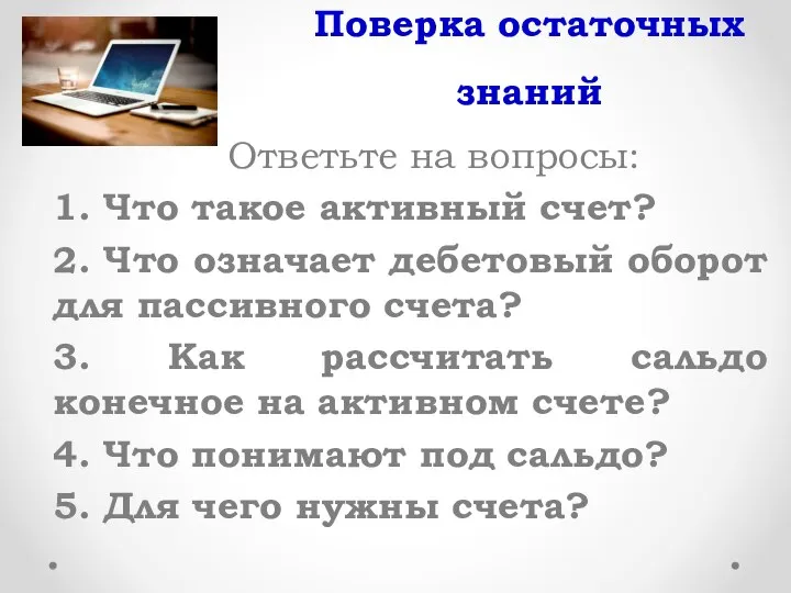 Поверка остаточных знаний Ответьте на вопросы: 1. Что такое активный счет? 2.