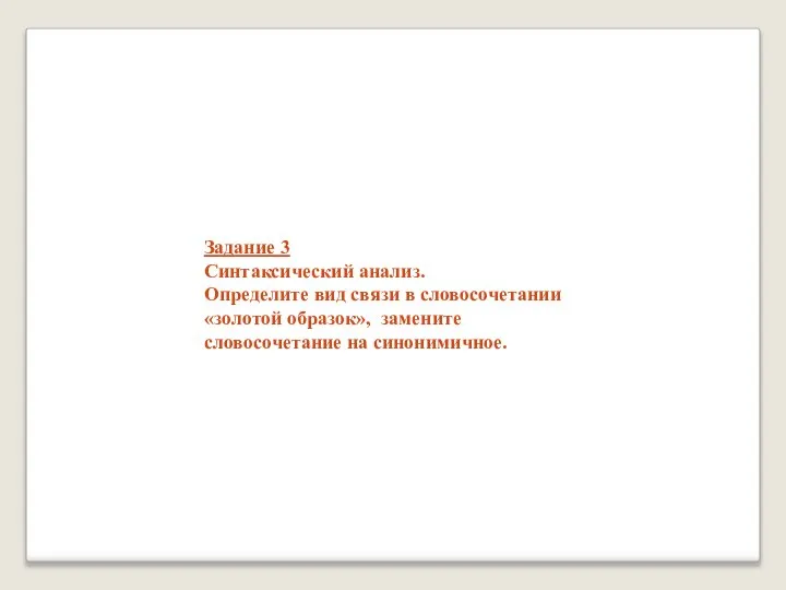 Задание 3 Синтаксический анализ. Определите вид связи в словосочетании «золотой образок», замените словосочетание на синонимичное.