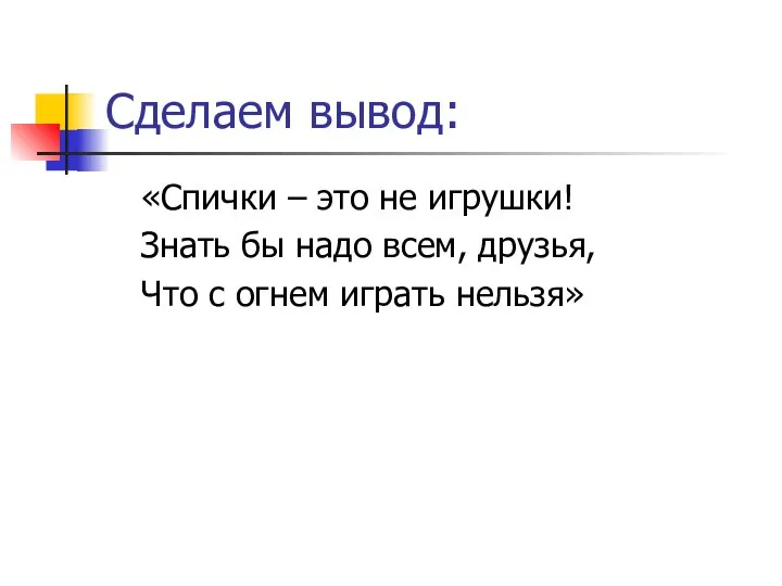 Сделаем вывод: «Спички – это не игрушки! Знать бы надо всем, друзья,