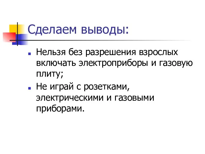 Сделаем выводы: Нельзя без разрешения взрослых включать электроприборы и газовую плиту; Не