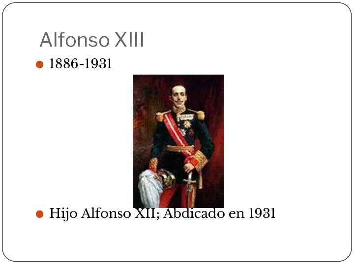 Alfonso XIII 1886-1931 Hijo Alfonso XII; Abdicado en 1931