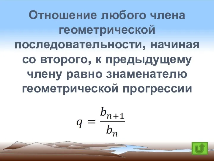 Отношение любого члена геометрической последовательности, начиная со второго, к предыдущему члену равно знаменателю геометрической прогрессии