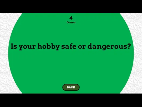 Is your hobby safe or dangerous? 4 Green BACK