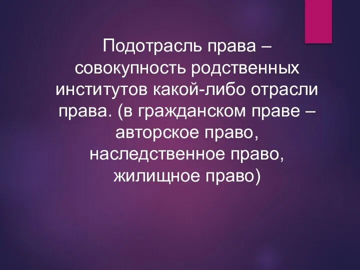 Подотрасль права – совокупность родственных институтов какой-либо отрасли права. (в гражданском праве