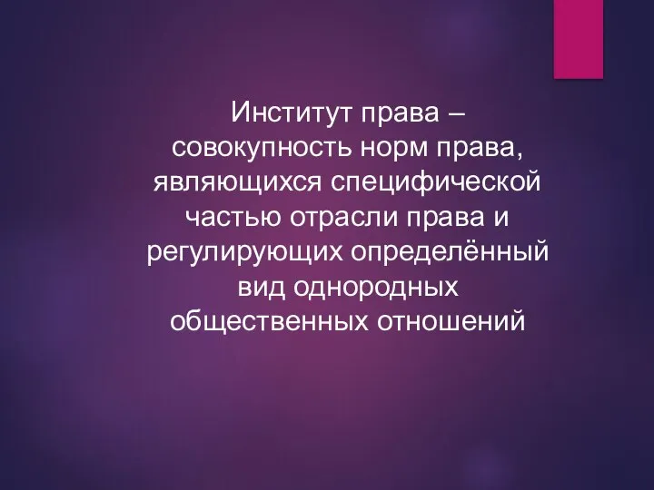 Институт права – совокупность норм права, являющихся специфической частью отрасли права и