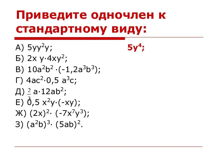 Приведите одночлен к стандартному виду: А) 5yy2y; 5y4; Б) 2x y·4xy2; В)