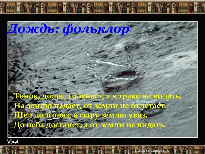 Дождь: фольклор Тонок, долог, голенаст, а в траве не видать. На землю