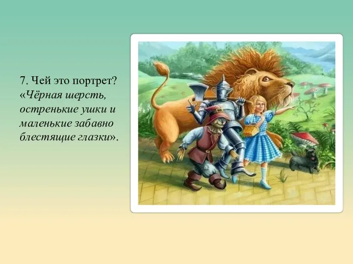 7. Чей это портрет? «Чёрная шерсть, остренькие ушки и маленькие забавно блестящие глазки».